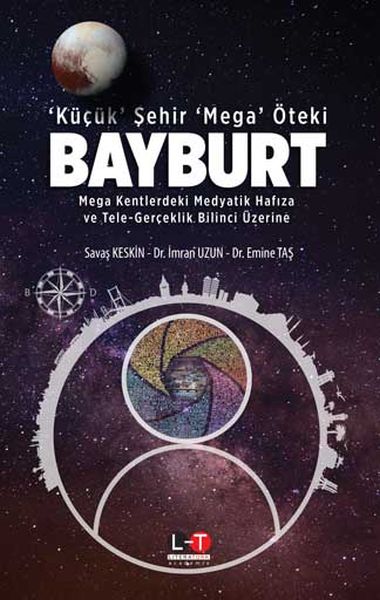 Küçük Şehir Mega Öteki Bayburt - Mega Kentlerdeki Medyatik Hafıza ve Tele-Gerçeklik Bilinci Üzerine